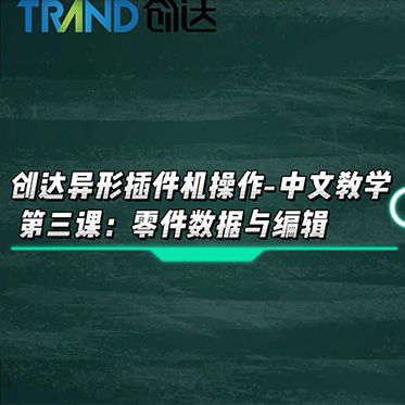 創(chuàng)達異形插件機操作-中文教學(xué) 第三課：零件數(shù)據(jù)與編輯