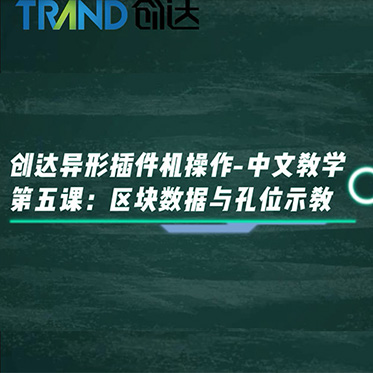 創(chuàng)達異形插件機操作-中文教學(xué) 第五課：區(qū)塊數(shù)據(jù)與孔位示教